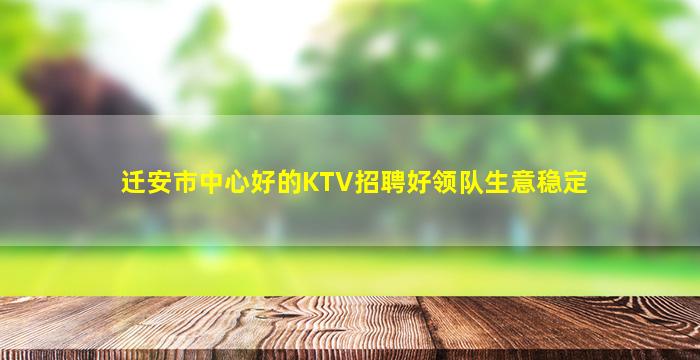 迁安市中心好的KTV招聘好领队生意稳定